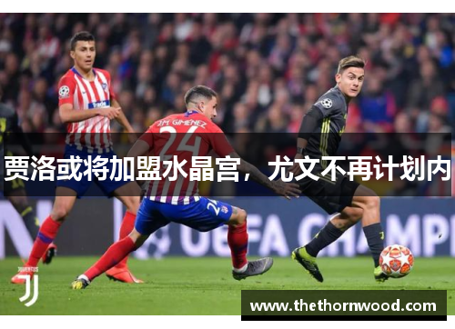 贾洛或将加盟水晶宫，尤文不再计划内